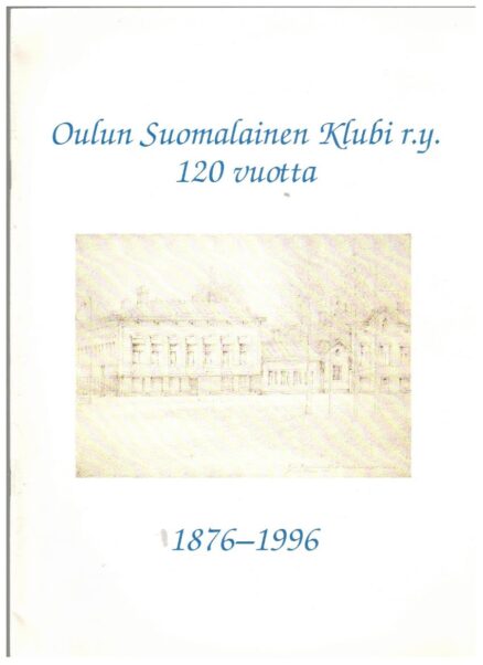 Oulun Suomalainen Klubi r.y. 120 vuotta 1876-1996