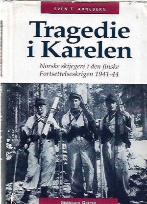 Tragedie i Karelen - Norske skijegere i den finske Fortsettelseskrigen 1941-44