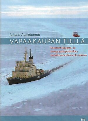 Vapaakaupan tiellä - Suomen kauppa- ja integraatiopolitiikka maailmansodista EU-aikaan