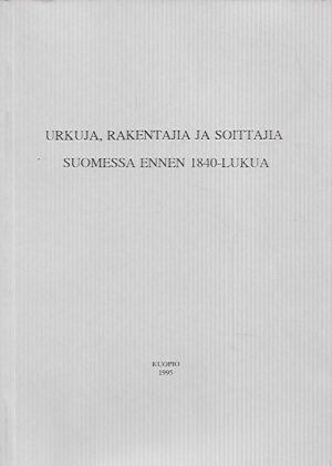 Urkuja, rakentajia ja soittajia Suomessa ennen 1840-lukua