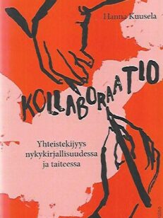 Kollaboraatio - Yhteistekijyys nykykirjallisuudessa ja taiteessa