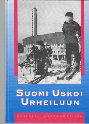 Suomi uskoi urheiluun Suomen urheilun ja liikunnan historia