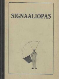 Signaaliopas Signaalivaihto lipuilla, semafoorille ja morsen signaaleilla kansainvälisen signaalikirjan määräyksien mukaan