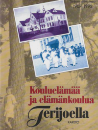 Kouluelämää ja elämänkoulua Terijoella Terijoen yhteislyseo 1907-1992