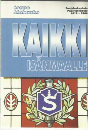 Kaikki isänmaalle - Suojeluskuntain Päällystökoulu 1919-1944