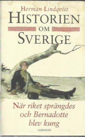 Historien om Sverige - När riket sprängdes och Bernadotte blev kung