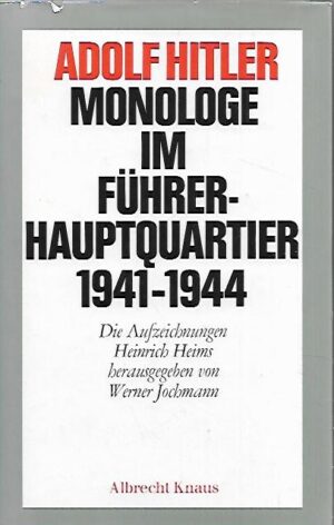 Adolf Hitler - Monologe im Führerhauptquartier 1941-1944 - Die Aufzeichnungen Heinrich Heins herausgegeben von Werner Jochmann