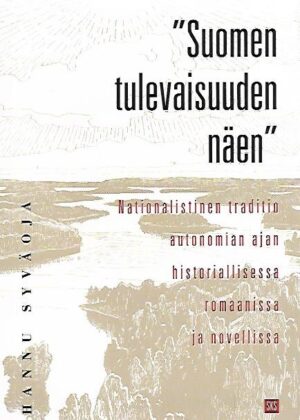 "Suomen tulevaisuuden näen" - Nationalistinen traditio historiallisessa romaanissa ja novellissa