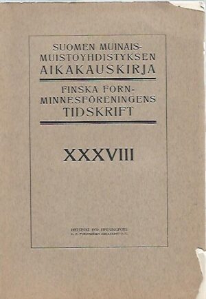 Suomen muinaismuistoyhdistyksen aikakauskirja XXXVIII - Finska fornminnesföreningens tidskrift XXXVII
