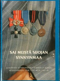 Sai meistä suojan synnyinmaa - Utajärven veteraanikirja sodista ja sotien veteraaneista 1918, 1939-40 ja 1941-45