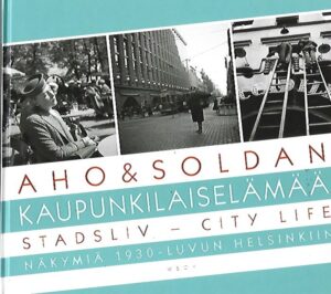 Aho & Soldan - Kaupunkilaiselämää - Näkymiä 1930-luvun Helsinkiin