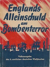 Englands Alleinschuld am Bombenterror -Volksausgabe des 8. amtlichen deutschen Weissbuches