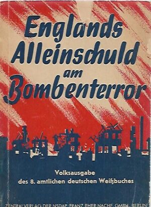Englands Alleinschuld am Bombenterror -Volksausgabe des 8. amtlichen deutschen Weissbuches