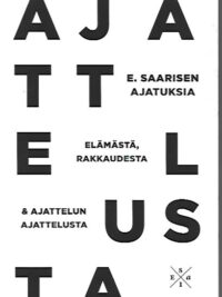 Ajattelusta - E. Saarisen ajatuksia elämästä, rakkaudesta & ajattelun ajattelusta