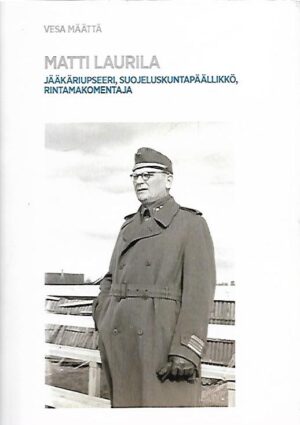 Matti Laurila – Jääkäriupseeri, suojeluskuntapäällikkö, rintamakomentaja