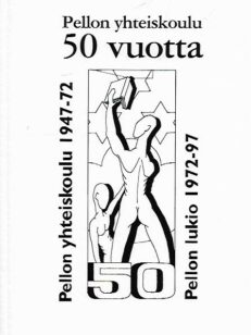 Pellon yhteiskoulu 50 vuotta 1947-1997