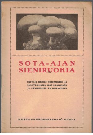 Sota-ajan sieniruokia - Neuvoja sienien kokoamiseenja sälyttämiseen sekä sienileivän ja sieniruokien valmistamiseen