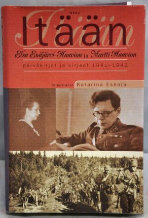 Itään - Elsa Enäjärvi-Haavion ja Martti Haavion päiväkirjat ja kirjeet 1941-1942