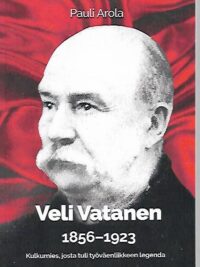Veli Vatanen 1856-1923 - Kulkumies, josta tuli työväenliikkeen legenda