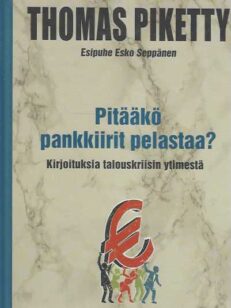 Pitääkö pankkiirit pelastaa? Kirjoituksia talouskriisin ytimestä