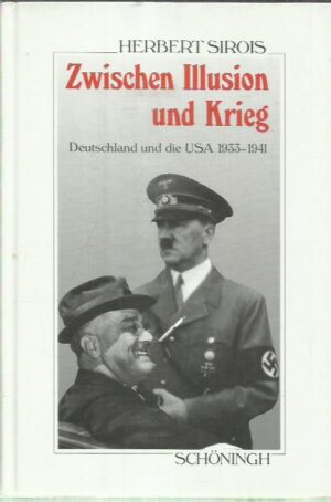 Zwishcen Illusion un Krieg - Deutschland und die USA 1933-1941