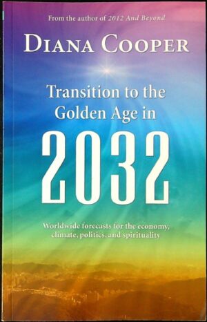 Transition to the Golden Age in 2032: Worldwide Forecasts for the Economy, Climate, Politics, and Spirituality