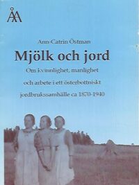 Mjölk och jord - Om kvinnlighet, manlighet och arbete i ett österbottniskt jordbrukssamhälle ca 1870-1940