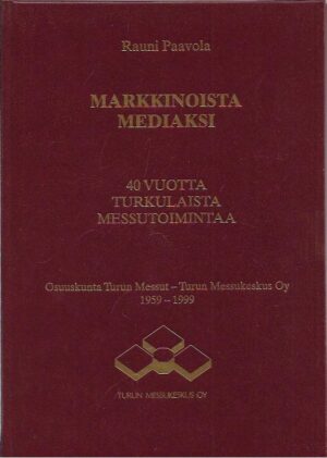 Markkinoista mediaksi - 40 vuotta turkulaista messutoimintaa - Osuuskunta Turun Messut - Turun Messukeskus Oy 1959-1999
