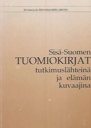 Sisä-Suomen Tuomiokirjat tutkimuslähteinä ja elämän kuvaajina