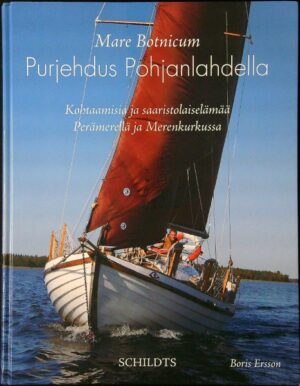 Purjehdus Pohjanlahdella - Mare Botnicum Kohtaamisia ja saaristolaiselämää Perämerellä ja Merenkurkussa