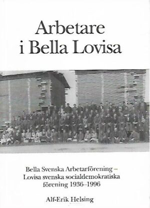 Arbetare i Bella Lovisa : Bella Svenska Arbetarförening - Lovisa svenska socialdemokratiska förening 1936-1996