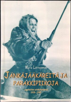 Jänkäjääkäreitä ja parakkipiikoja - lappilaisten sotakokemuksia 1939-1945