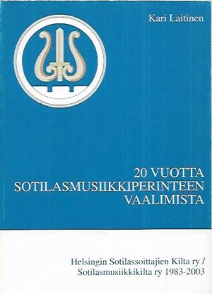 20 vuotta sotilasmusiikkiperinteen vaalimista : Helsingin Sotilassoittajien Kilta ry / Sotilasmusiikkikilta ry 1983-2003