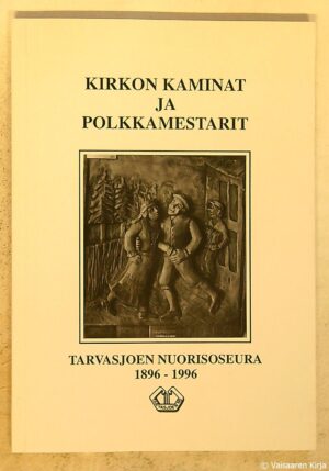 Kirkon kaminat ja polkkamestarit - Tarvasjoen nuorisoseura 1896-1996