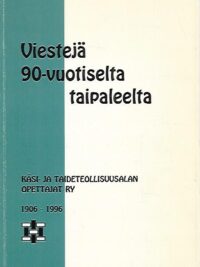 Viestejä 90-vuotiselta taipaleelta : Käsi- ja taideteollisuusalan opettajat ry 1906-1996