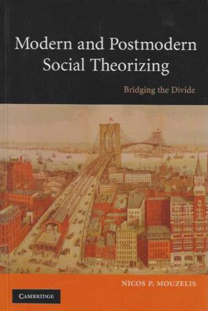 Modern and Postmodern Social Theorizing Bridging the Divide