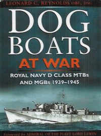 Dog Boats at War - Royal Navy D Class MTBs and MGBs 1939-1945