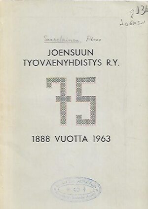 Joensuun Työväenyhdistys r.y. 75 vuotta 1888-1963