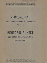 Rektors tal vid terminsinskriptionerna år 1907 = Rehtorin puheet lukukausien avajaisissa vuonna 1907
