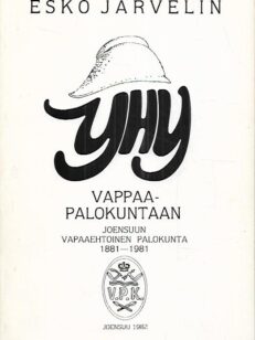 Yhy Vappaapalokuntaan : Joensuun Vapaaehtoinen Palokunta 1881-1981