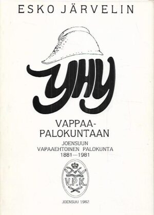 Yhy Vappaapalokuntaan : Joensuun Vapaaehtoinen Palokunta 1881-1981