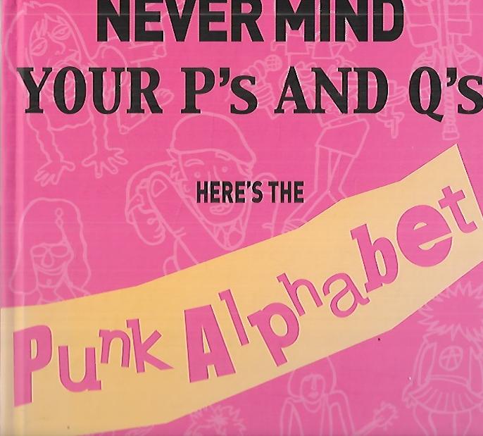 Never Mind Your P´s and Q´s - Here´s the Punk Alphabet