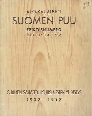 Aikakauslehti Suomen Puu erikoisnumero huhtikuu 1937 : Suomen Sahateollisuusmiesten Yhdistys 1927-1937
