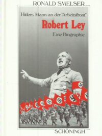 Robert Ley - Hitlers Mann and der Arbeitsfront - Eine Biographie