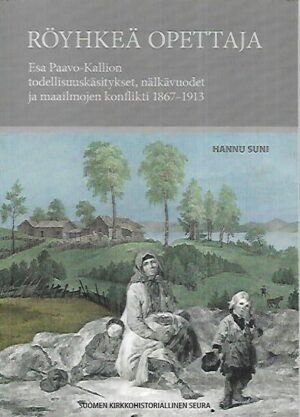 Röyhkeä opettaja - Esa Paavo-Kallion todellisuuskäsitykset, nälkävuodet ja maailmojen konflikti 1867-1913