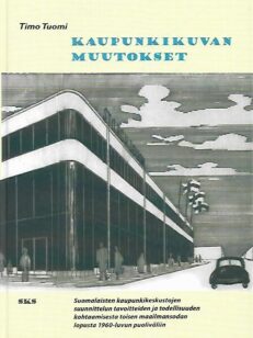 Kaupunkikuvan muutokset - Suomalaisten kaupunkikeskustojen sunnittelun tavoitteiden...