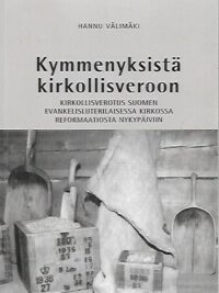 Kymmenyksistä kirkollisveroon - Kirkollisverotus Suomen evankelisluterilaisessa kirkossa reformaatiosta nykypäiviin