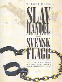 Slavhandel och slaveri under svensk flagg - Koloniala drömmar och verklighet i Afrika och Karibien 1770-1847