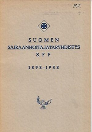 Suomen Sairaanhoitajataryhdistys S.F.F. 1898-1938