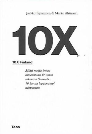 10X Finland - Miksi media irtoaa liitoksistaan & miten rakentaa Suomelle 10 kertaa lupaavampi tulevaisuus